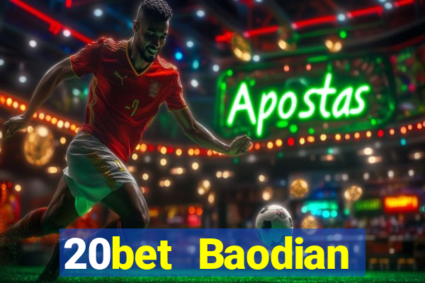 20bet Baodian phiên bản mới nhất