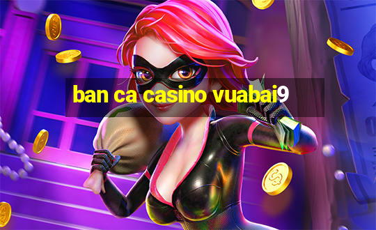 ban ca casino vuabai9