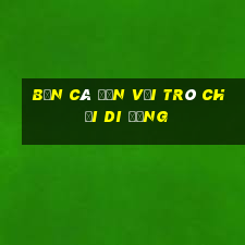 bắn cá đến với trò chơi di động