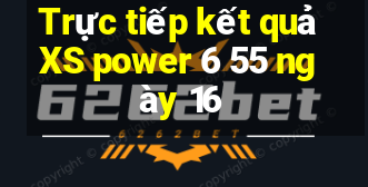 Trực tiếp kết quả XS power 6 55 ngày 16