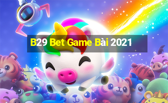 B29 Bet Game Bài 2021