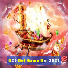 B29 Bet Game Bài 2021