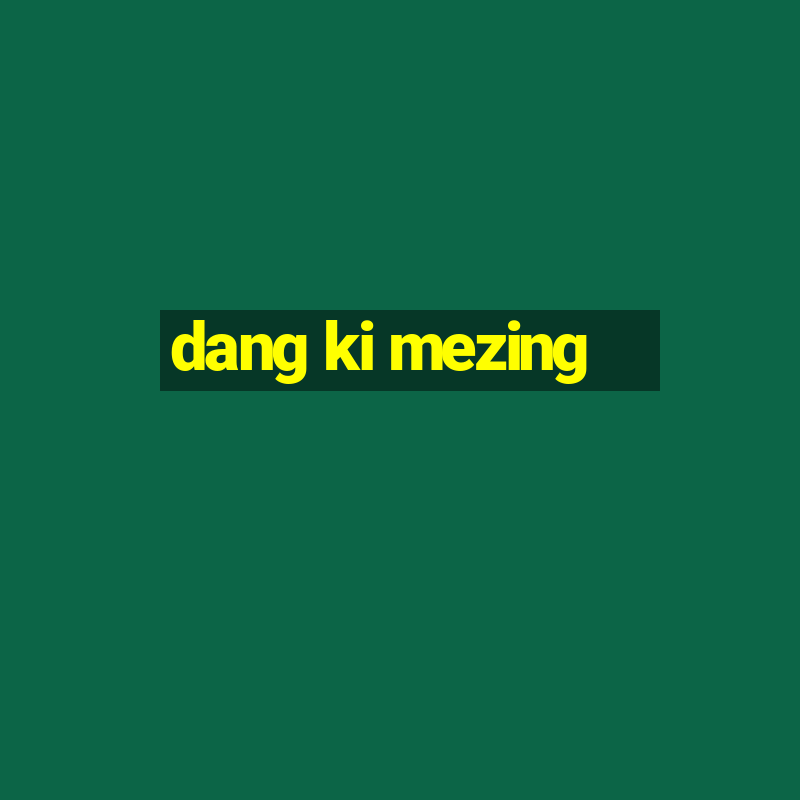 dang ki mezing