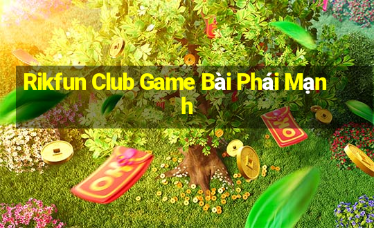 Rikfun Club Game Bài Phái Mạnh