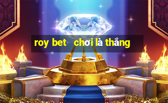 roy bet   chơi là thắng