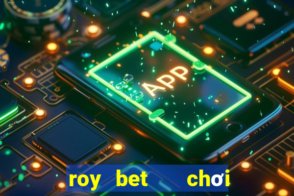 roy bet   chơi là thắng