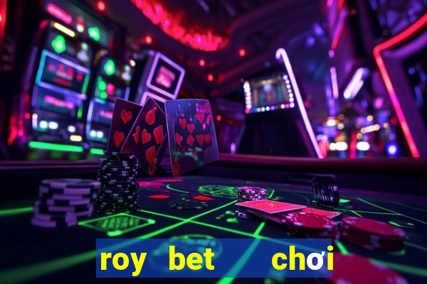 roy bet   chơi là thắng