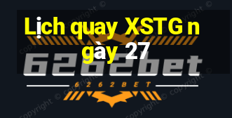 Lịch quay XSTG ngày 27