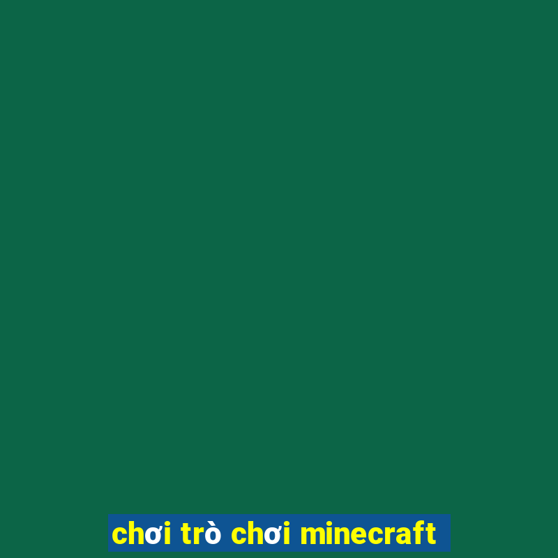 chơi trò chơi minecraft