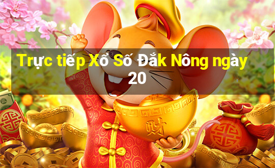 Trực tiếp Xổ Số Đắk Nông ngày 20