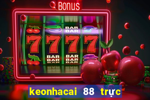 keonhacai 88 trực tiếp bóng đá