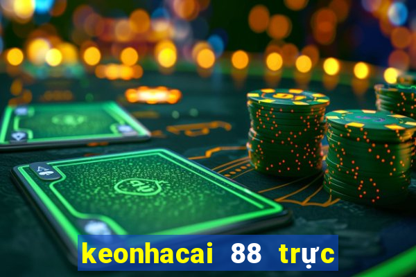 keonhacai 88 trực tiếp bóng đá