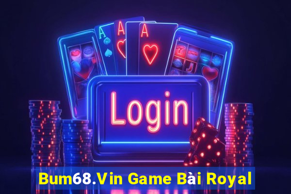 Bum68.Vin Game Bài Royal