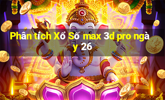 Phân tích Xổ Số max 3d pro ngày 26