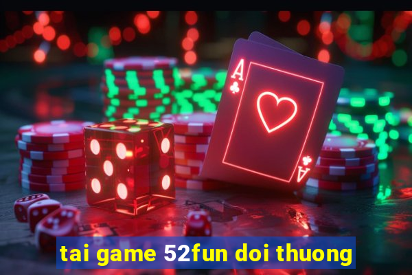 tai game 52fun doi thuong