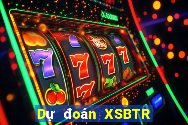 Dự đoán XSBTR ngày 17