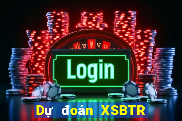 Dự đoán XSBTR ngày 17