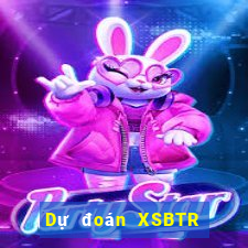 Dự đoán XSBTR ngày 17