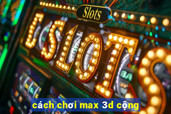 cách chơi max 3d cộng