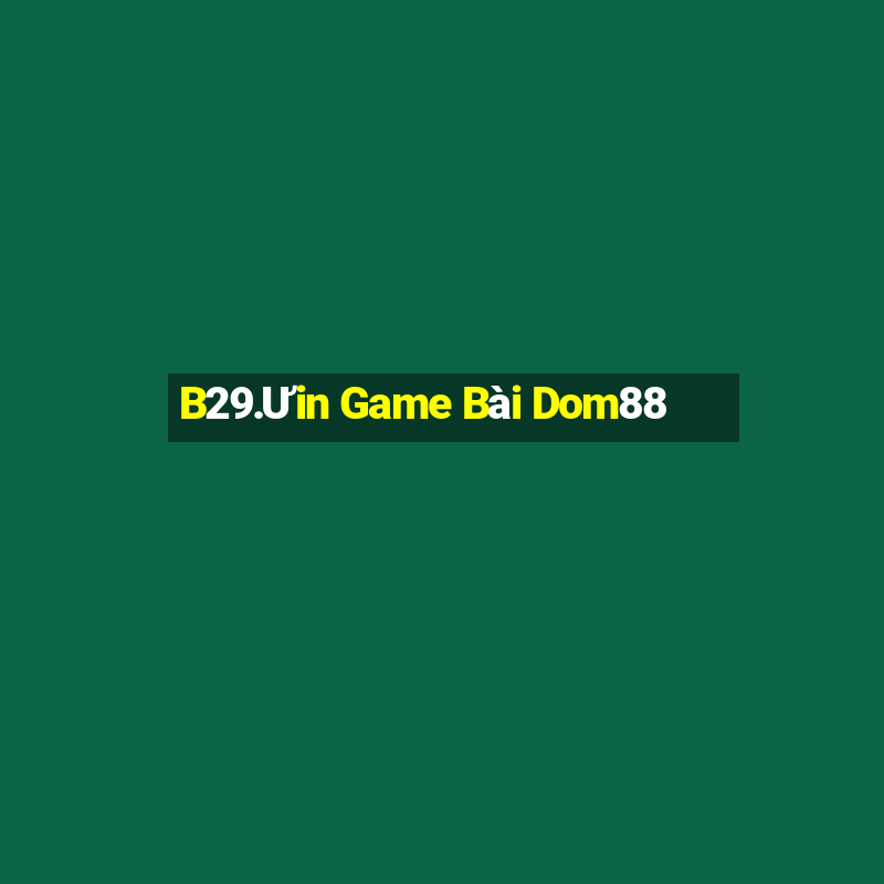 B29.Ưin Game Bài Dom88