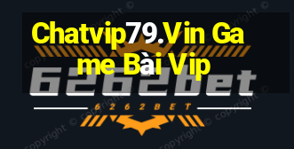 Chatvip79.Vin Game Bài Vip