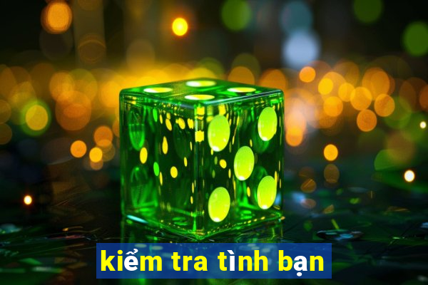 kiểm tra tình bạn