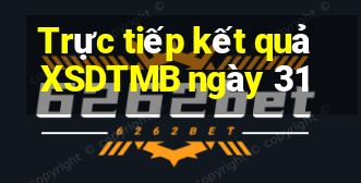 Trực tiếp kết quả XSDTMB ngày 31