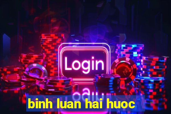 binh luan hai huoc