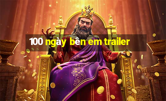 100 ngày bên em trailer