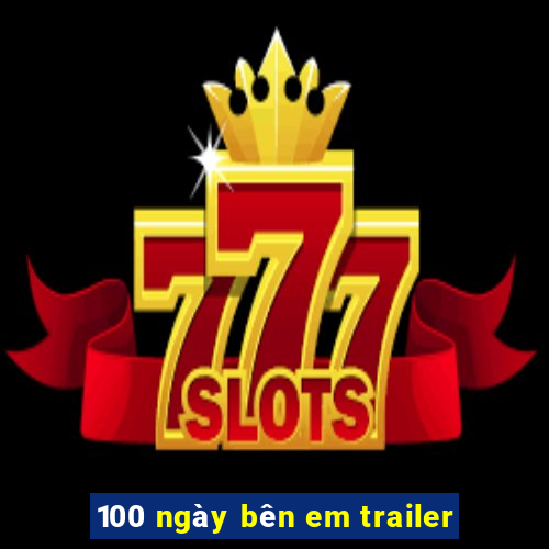 100 ngày bên em trailer