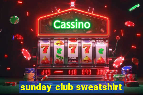 sunday club sweatshirt