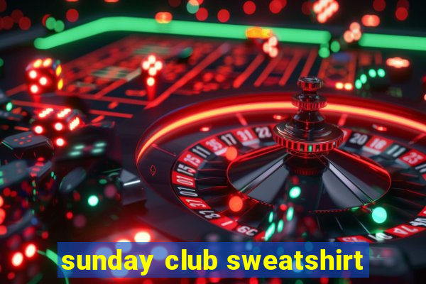 sunday club sweatshirt