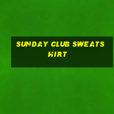 sunday club sweatshirt