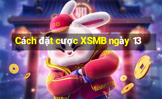 Cách đặt cược XSMB ngày 13