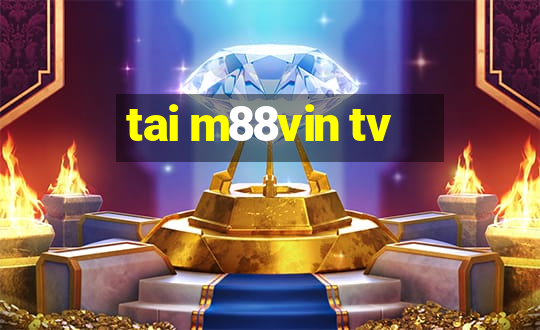 tai m88vin tv