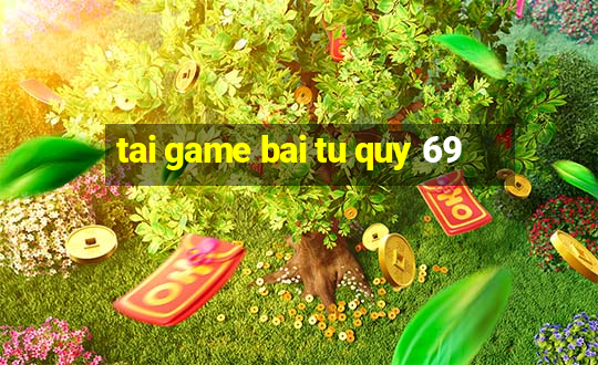 tai game bai tu quy 69