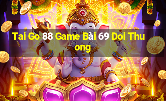 Tai Go 88 Game Bài 69 Doi Thuong