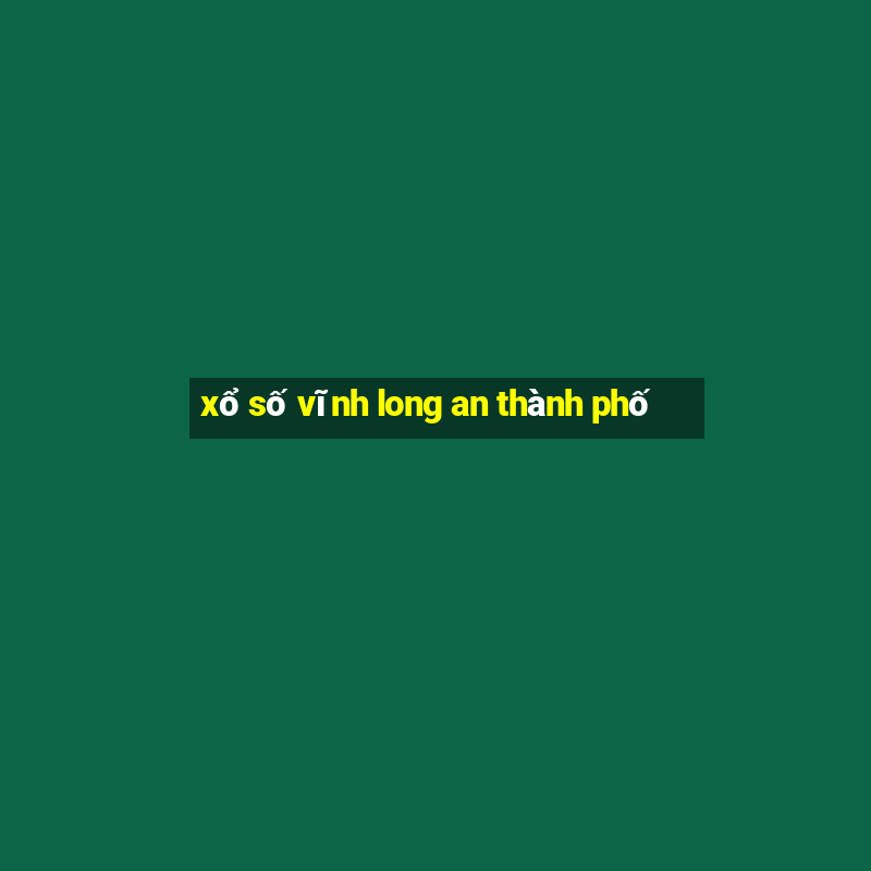 xổ số vĩnh long an thành phố