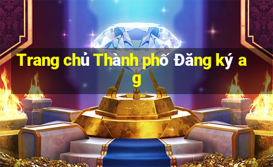 Trang chủ Thành phố Đăng ký ag