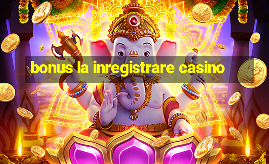 bonus la inregistrare casino