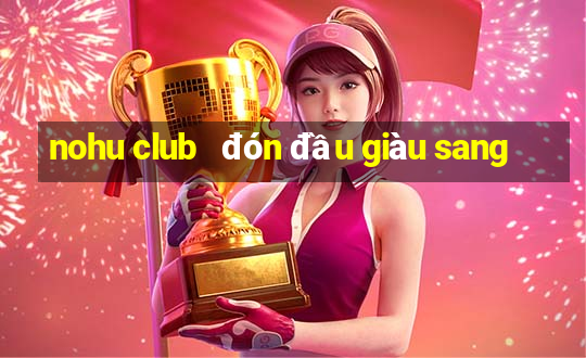 nohu club   đón đầu giàu sang