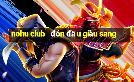 nohu club   đón đầu giàu sang