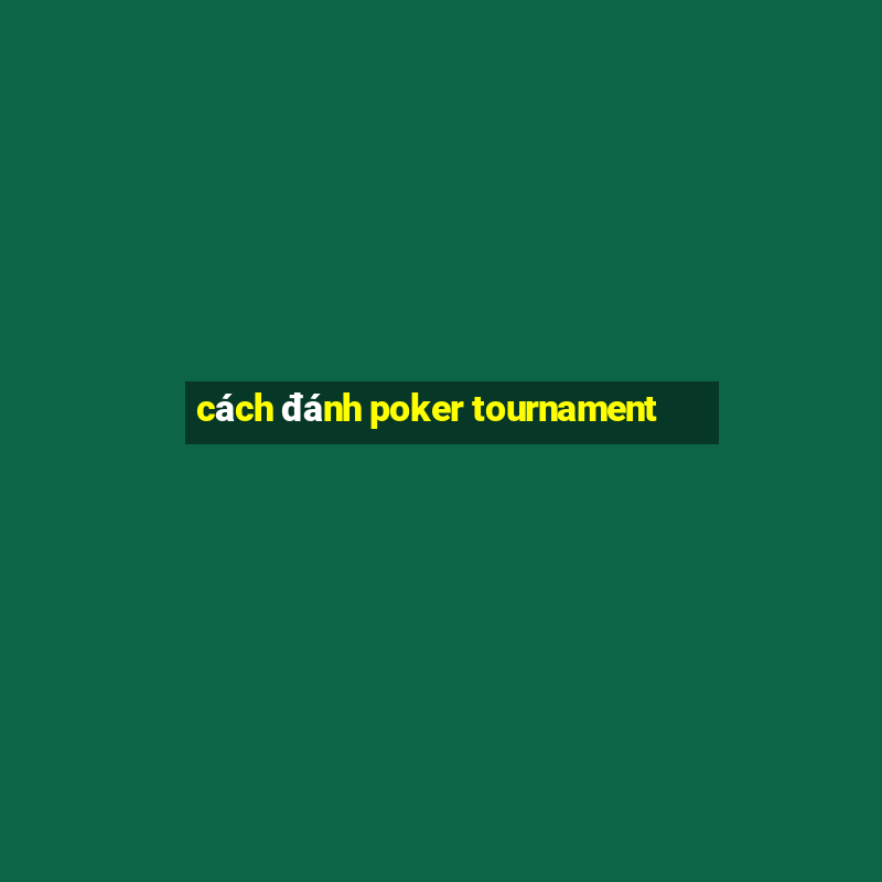 cách đánh poker tournament