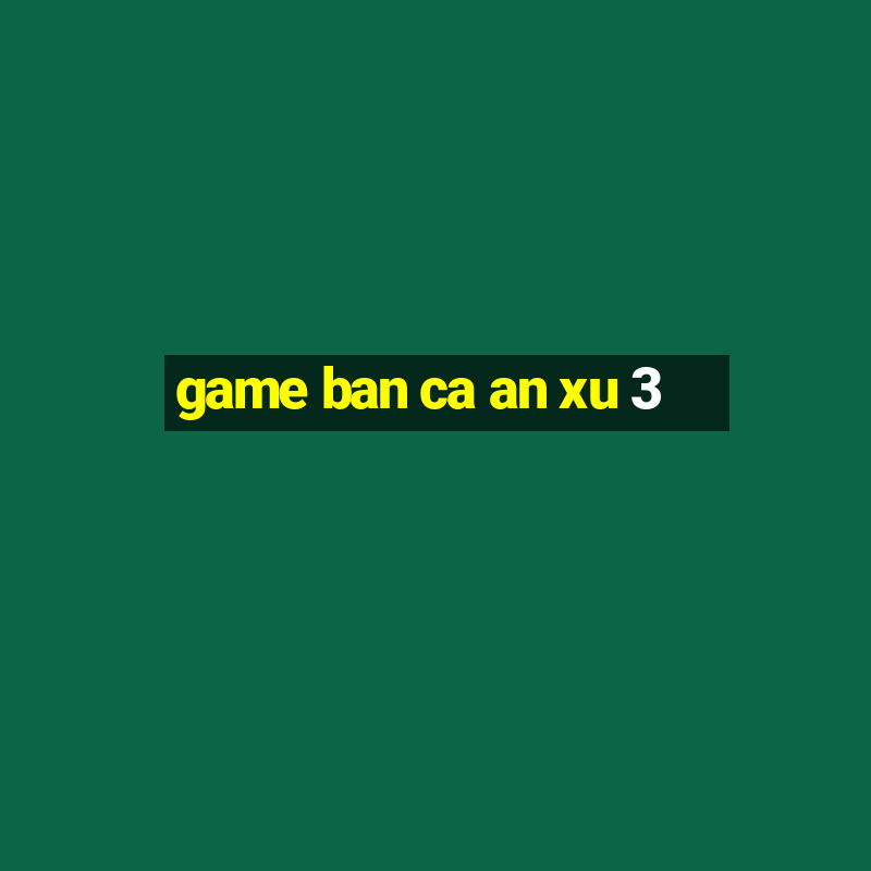 game ban ca an xu 3