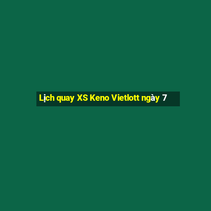 Lịch quay XS Keno Vietlott ngày 7