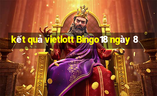 kết quả vietlott Bingo18 ngày 8