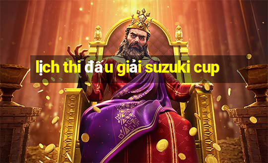 lịch thi đấu giải suzuki cup