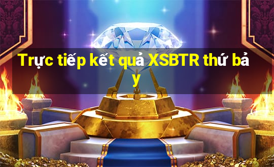 Trực tiếp kết quả XSBTR thứ bảy