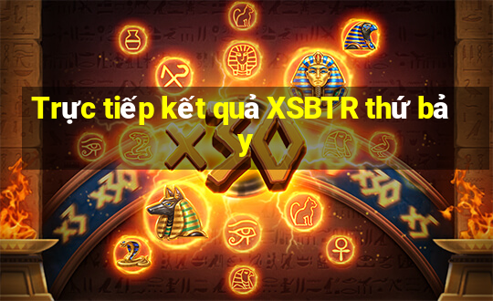 Trực tiếp kết quả XSBTR thứ bảy