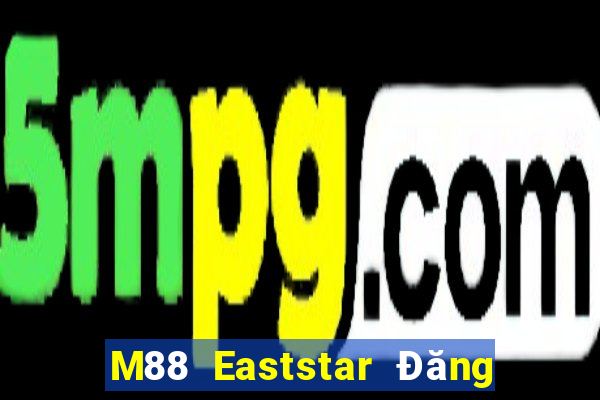 M88 Eaststar Đăng nhập trực tuyến